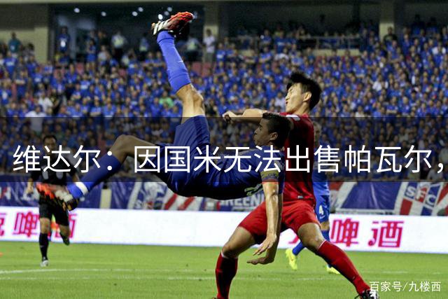 维达尔：因国米无法出售帕瓦尔，罗梅罗在听取马竞等其他球队报价